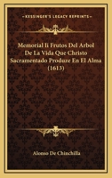 Memorial Ii Frutos Del Arbol De La Vida Que Christo Sacramentado Produze En El Alma (1613) 1167023471 Book Cover