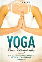 Yoga Para Principiantes: Una Guía Integral Para Poses De Yoga Y Una Energía Duradera (Yoga for Beginners Spanish Version) (Relajación) 1951103483 Book Cover