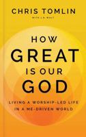 How Great Is Our God: Living a Worship-Led Life in a Me-Driven World 1637633122 Book Cover