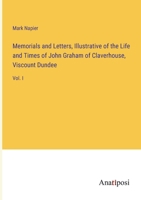 Memorials and Letters, Illustrative of the Life and Times of John Graham of Claverhouse, Viscount Dundee: Vol. I 3382323400 Book Cover