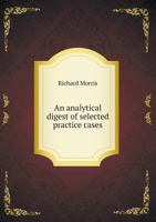 An Analytical Digest of Selected Practice Cases Decided in the Common Law Courts to Trinity Term1 1018995978 Book Cover