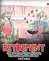 Retirement: How to Retire Active and Healthy Without Feeling Old and Bored (retirement gift book) 1546871187 Book Cover