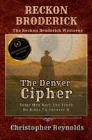 The Denver Cipher: Some Men Bury the Truth - He Rides to Uncover it (The Reckon Broderick Westerns) B0HFYZYZBT Book Cover