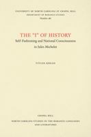 The "I" of History: Self-Fashioning and National Consciousness in Jules Michelet (North Carolina Studies in the Romance Languages and Literature) 0807892904 Book Cover