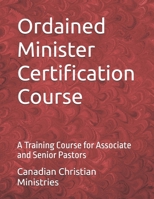 Ordained Minister Certification Course: A Training Course for Associate and Senior Pastors B0FSXRCSPF Book Cover