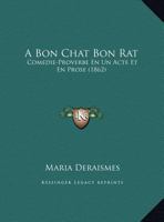A Bon Chat Bon Rat: Comedie-Proverbe En Un Acte Et En Prose - Primary Source Edition 1162433191 Book Cover