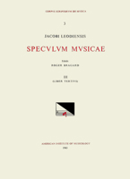 CSM 3 Jacobus Leodiensis (Jacobus of Liège) (1260?-1330?), Speculum Musicae, Edited by Roger Bragard in 7 Volumes. Vol. III Liber Tertius: Volume 3 1595512780 Book Cover