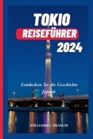 TOKIO REISEFÜHRER 2024: Entdecken Sie die Geschichte Japans (German Edition) B0CWDL7D77 Book Cover