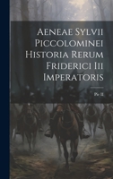 Aeneae Sylvii Piccolominei Historia Rerum Friderici Iii Imperatoris 1022547364 Book Cover