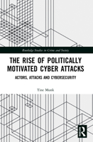 The Rise of Politically Motivated Cyber Attacks: Actors, Attacks and Cybersecurity 0367648709 Book Cover