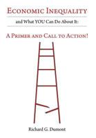 Economic Inequality and What You Can Do about It: A Primer and Call to Action! 1460207343 Book Cover
