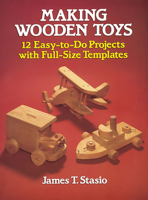Making Wooden Toys: 12 Easy-to-Do Projects with Full-Size Templates 0486251128 Book Cover