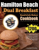 Hamilton Beach Dual Breakfast Sandwich Maker Cookbook: 1200 Days Delicious Sandwich, Omelet and Burger Recipes for Beginners B0CQYS1PLF Book Cover