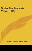 Notice Sur Francois Villon (1873) 1167387538 Book Cover