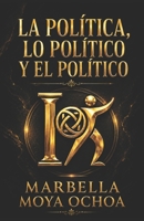LA POLÍTICA, LO POLÍTICO Y EL POLÍTICO: Tres visiones un mismo sentido (CIENCIAS POLÍTICAS) 1717869017 Book Cover