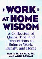 Work at Home Wisdom: A Collection of Quips, Tips, and Inspirations to Balance Work, Family, and Home 1574101005 Book Cover