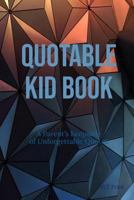 Quotable Kid Book: A Parent's Keepsake of Unforgettable Quotes 1797499890 Book Cover