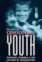 Consuming Youth: Vampires, Cyborgs, and the Culture of Consumption 0226468917 Book Cover