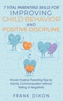 7 Vital Parenting Skills for Improving Child Behavior and Positive Discipline: Proven Positive Parenting Tips for Family Communication without Yelling ... Skills That Every Parent Needs To Learn) 1956018107 Book Cover