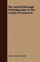 The Ancient Borough of Bridgewater in the County of Somerset 135882973X Book Cover