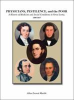 Physicians, Pestilence, and the Poor: A History of Medicine and Social Conditions in Nova Scotia, 1800-1867 1412079128 Book Cover
