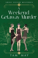 Weekend Getaway Murder : A Jazz Age Mystery (Grave Sisters Mysteries: Book 3) 196566900X Book Cover