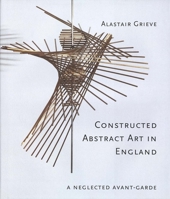 Constructed Abstract Art in England After the Second World War: A Neglected Avant Garde (Paul Mellon Centre for Studies) 030010703X Book Cover
