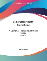 Ministerial Fidelity Exemplified: A Sermon At The Funeral Of Daniel Crosby (1843) 0530422603 Book Cover