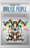 How to Analyze People: A Psychological Guide to Learn How to Read Body Language on Sight Like a Magician. Instantly Improve Your Social Skills and Speed-Reading People with Emotional Intelligence 1801093318 Book Cover