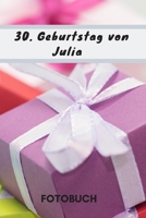 Fotobuch 30. Geburtstag von Julia: Dieses Fotobuch ist das ideale Geschenk für die schönsten Erinnerungen einer perfekten Geburtstagsfeier. (German Edition) 1687166269 Book Cover