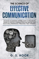 The Science of Effective Communication: Advanced Accelerated Learning Guide To Discover The Secrets Of Effective Communication And Improve Your Social Skills.Presentation, Persuasion, Public Speaking 1073537218 Book Cover