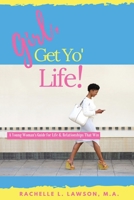 Girl, Get Yo' Life!: A Young Woman's Guide to Life and Relationships That Win 0578452324 Book Cover