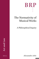 The Normativity of Musical Works: A Philosophical Inquiry 9004462767 Book Cover