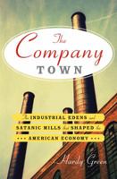 The Company Town: The Industrial Edens and Satanic Mills That Shaped the American Economy 0465028861 Book Cover