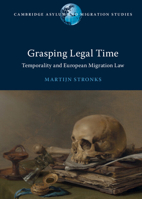 Grasping Legal Time: Temporality and European Migration Law 1108835732 Book Cover