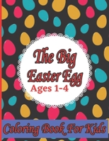 The Big Easter Egg Coloring Book for Kids Ages 1-4: The Big Easter Coloring Book For Kids And Adult With 47+ Simple Coloring Pages B09TDSMY2S Book Cover