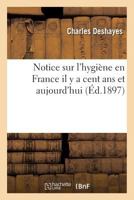 Notice Sur L'Hygia]ne En France Il y a Cent ANS Et Aujourd'hui 2019603748 Book Cover