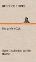 Die goldene Zeit: Neue Geschichten aus der Heimat 3743737639 Book Cover