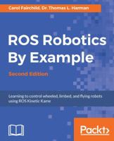 ROS Robotics By Example - Second Edition: Learning to control wheeled, limbed, and flying robots using ROS Kinetic Kame 1788479599 Book Cover