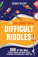 Difficult Riddles for Smart Kids : 300 of the Best Difficult Riddles and Brain Teasers to Exercise Your Mind While Having Fun! (Books for Smart Kids) 1951754921 Book Cover