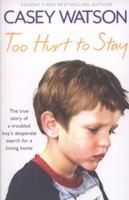 Too Hurt to Stay: The True Story of a Troubled Boy’s Desperate Search for a Loving Home B007UK9KRC Book Cover