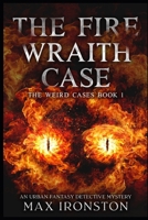 The Fire Wraith Case: The Weird Cases Book 1: An Urban Fantasy Detective Mystery B0FPXMVTBQ Book Cover
