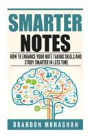 Smarter Notes: How to Enhance Your Note Taking Skills and Study Smarter in Less Time 1515335372 Book Cover