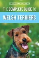 The Complete Guide to Welsh Terriers: Choosing, Preparing for, Training, Grooming, Socializing, Exercising, Feeding, and Loving Your New Welsh Terrier B0CHL96DRQ Book Cover