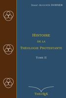 Histoire de la Théologie Protestante: Tome II (Dorner, Histoire de la Théologie Protestante) (French Edition) 1791930395 Book Cover