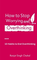 How to Stop Worrying and Overthinking: 10 Habits to End Overthinking 9391927742 Book Cover