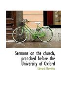 Sermons on the church, preached before the University of Oxford 0548719640 Book Cover