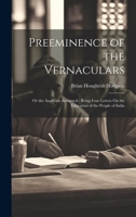 Preeminence of the Vernaculars: Or the Anglicists Answered: Being Four Letters On the Education of the People of India 1020666218 Book Cover