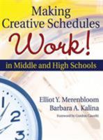 Making Creative Schedules Work in Middle and High Schools 1412924243 Book Cover