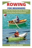 ROWING FOR BEGINNERS: Guide On How To Row Boat, Outdoor Rowing Rules And Equipment B09TDW7RZ4 Book Cover